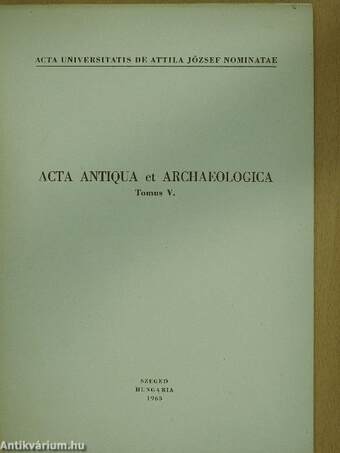 Acta Antiqua et Archaeologica Tomus V. (dedikált példány)