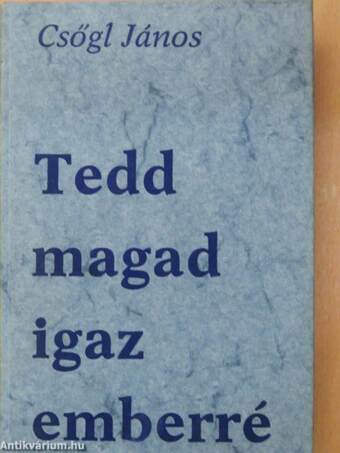 Tedd magad igaz emberré