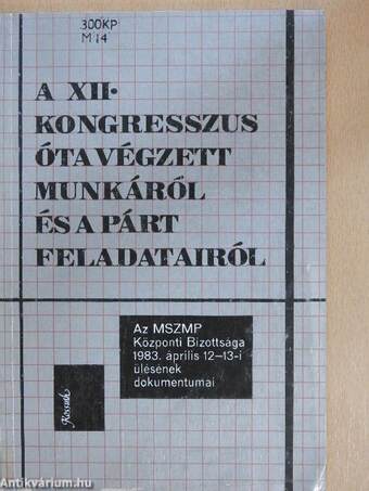 A XII. kongresszus óta végzett munkáról és a párt feladatairól