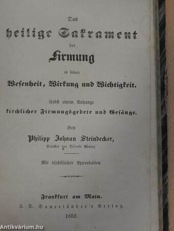 Die Beweise für die Wahrheit und Nothwendigkeit des Christenthums und der Kirche/Das heilige Buksslakrament in praktischen katechesen/Das heilige Sakrament der firmung in seiner Wesenheit, Wirkung und Wichtigkeit (gótbetűs)