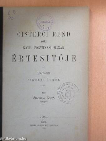 A Cisterci Rend Egri Kath. Főgymnasiumának értesitője az 1887-88. iskolai évről