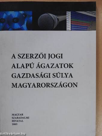 A szerzői jogi alapú ágazatok gazdasági súlya Magyarországon