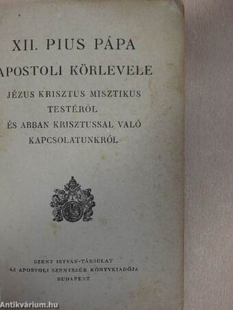 XII. Pius pápa apostoli körlevele Jézus Krisztus misztikus testéről és abban Krisztussal való kapcsolatunkról