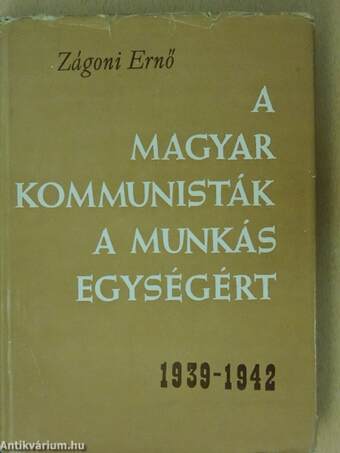 A magyar kommunisták a munkás egységért 1939-1942