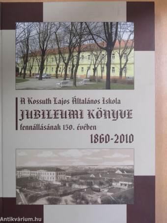 A Kossuth Lajos Általános Iskola Jubileumi Könyve 1860-2010 - CD-vel