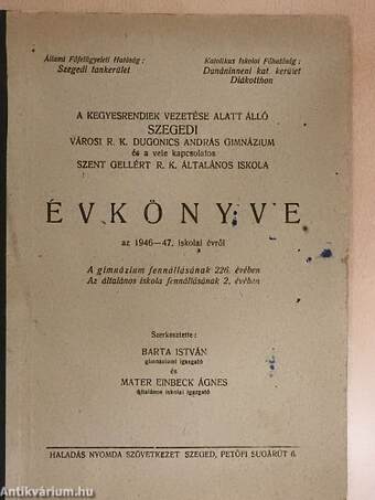 A kegyesrendiek vezetése alatt álló szegedi városi R. K. Dugonics András Gimnázium és a vele kapcsolatos Szent Gellért R. K. Általános Iskola Évkönyve az 1946-47. iskolai évről