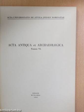 Acta Antiqua et Archaeologica Tomus VI.