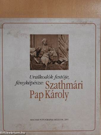 Uralkodók festője, fényképésze: Szathmári Pap Károly