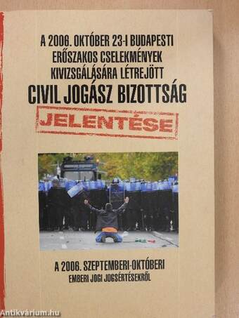 A 2006. október 23-i budapesti erőszakos cselekmények kivizsgálására létrejött civil jogász bizottság jelentése a 2006. szeptemberi-októberi emberi jogi jogsértésekről (dedikált példány)