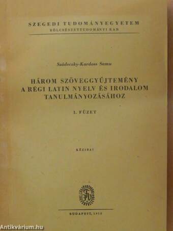 Három szöveggyűjtemény a régi latin nyelv és irodalom tanulmányozásához I.