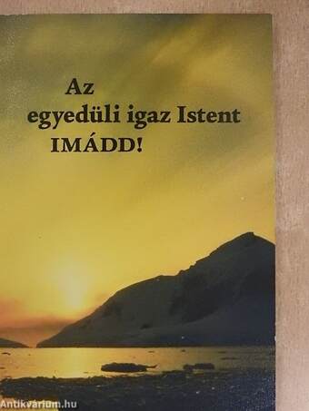 Az egyedüli igaz Istent IMÁDD!