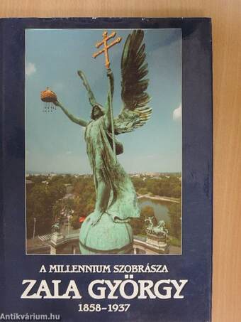 A Millennium szobrásza: Zala György (1858-1937)