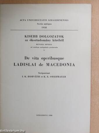 De vita operibusque LADISLAI de MACEDONIA - Minora opera ad studium antiquitatis pertinentia I.