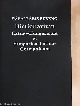 Dictionarium Latino-Hungaricum et Hungarico-Latino-Germanicum
