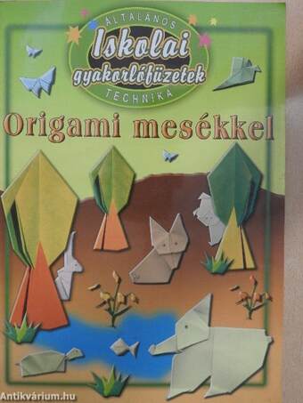 Általános iskolai gyakorlófüzetek - Technika - Origami mesékkel