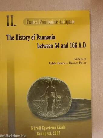 The History of Pannonia from 54 A. D. to the Outbreak of the Marcomannic War (166)/Historia Pannoniae ab a. D. LIV usque ad initia belli Marcomannici (CLXVI)