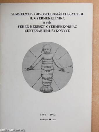 Semmelweis Orvostudományi Egyetem II. Gyermekklinika a volt Fehér Kereszt Gyermekkórház Centenáriumi Évkönyve