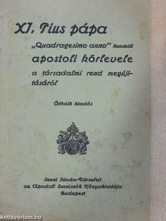 XI. Pius pápa «quadragesimo anno» kezdetű apostoli körlevele a társadalmi rend megújításáról