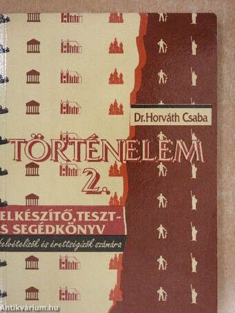 Történelem 2. - Felkészítő, teszt- és segédkönyv felvételizők és érettségizők számára