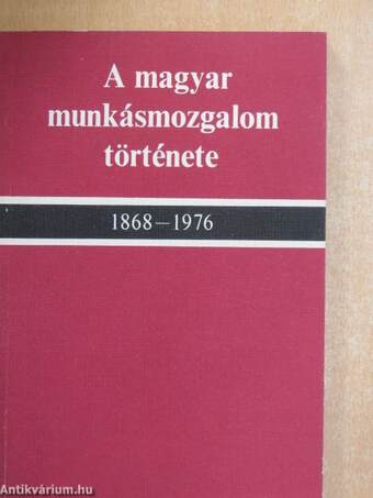 A magyar munkásmozgalom története 1868-1976