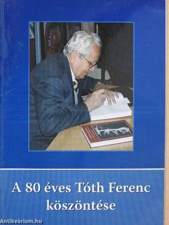 A 80 éves Tóth Ferenc köszöntése (dedikált példány)
