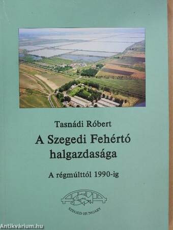 A Szegedi Fehértó halgazdasága (dedikált példány)