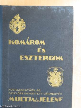 Komárom és Esztergom közigazgatásilag egyelőre egyesített vármegyék multja és jelene