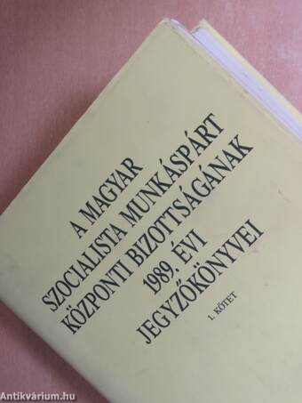 A Magyar Szocialista Munkáspárt Központi Bizottságának 1989. évi jegyzőkönyvei I-II.