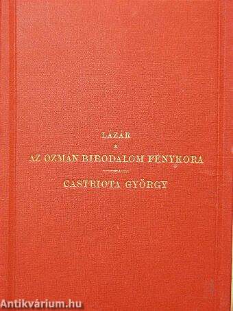 Az Ozmán Birodalom fénykora és hanyatlása/Castriota György (Iszkenderbég) és az albán szabadságharcz története