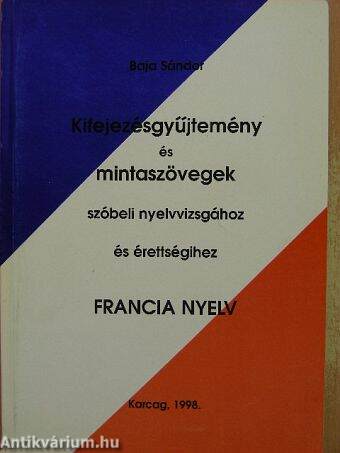 Kifejezésgyűjtemény és mintaszövegek szóbeli nyelvvizsgához és érettségihez - Francia nyelv