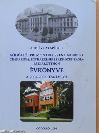 A 81 éve alapított Gödöllői Premontrei Szent Norbert Gimnázium, Egyházzenei Szakközépiskola és Diákotthon Évkönyve a 2005/2006. tanévről