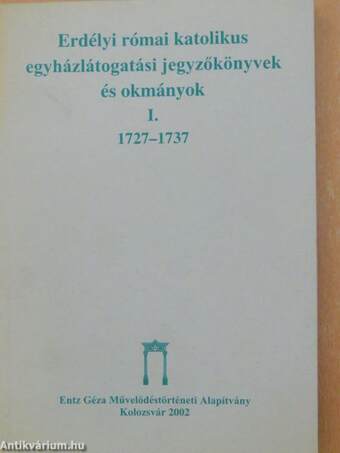 Erdélyi római katolikus egyházlátogatási jegyzőkönyvek és okmányok I.