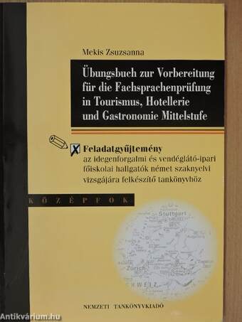 Feladatgyűjtemény az idegenforgalmi és vendéglátó-ipari főiskolai hallgatók német szaknyelvi vizsgájára felkészítő tankönyvhöz