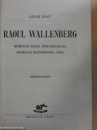 Raoul Wallenberg regényes élete, hősi küzdelmei, rejtélyes eltűnésének titka