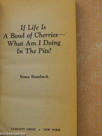 If Life is a Bowl of Cherries - What Am I Doing In The Pits?