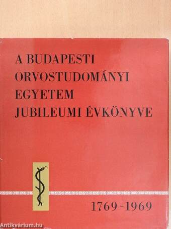 A Budapesti Orvostudományi Egyetem jubileumi évkönyve 1769-1969