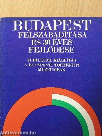 Budapest felszabadítása és 30 éves fejlődése