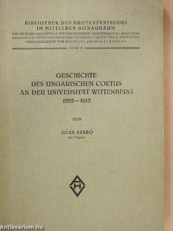 Geschichte des Ungarischen Coetus an der Universität Wittenberg 1555-1613
