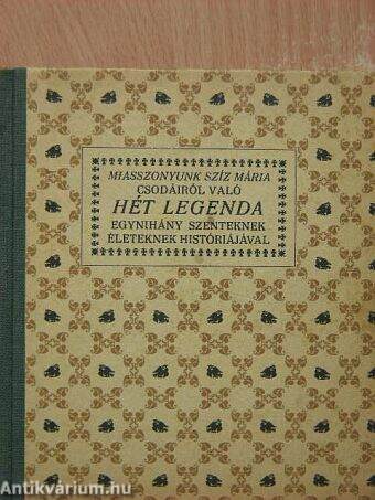 Az Miasszonyunk Szíz Mária csodáiról való hét legenda mellyeket egynihány szenteknek életeknek rövid históriájával egyetemben több régi magyar manuskriptumokból kiszedegetett Király György deák