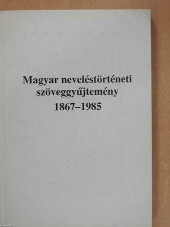 Magyar neveléstörténeti szöveggyűjtemény 1867-1985 (dedikált példány)