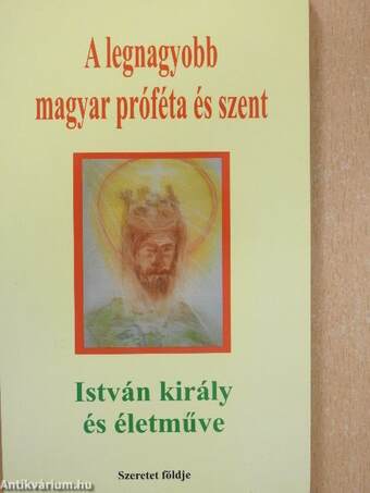 A legnagyobb magyar próféta és szent