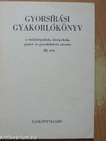 Gyorsírási gyakorlókönyv a szakközépiskolák, középiskolák, gépíró- és gyorsíróiskolák számára III. rész