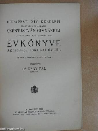 A Budapesti XIV. kerületi Magyar Kir. Állami Szent István Gimnázium (V-VIII. oszt. Reálgimnázium) évkönyve az 1938-1939. iskolai évről