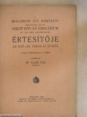 A Budapesti XIV. Kerületi Magyar Kir. Állami Szent István Gimnázium (IV-VIII. oszt. Reálgimnázium) értesítője az 1937-38. iskolai évről