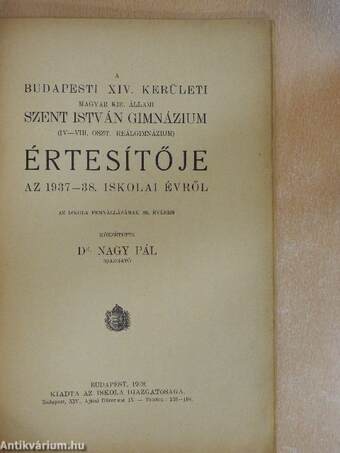 A Budapesti XIV. Kerületi Magyar Kir. Állami Szent István Gimnázium (IV-VIII. oszt. Reálgimnázium) értesítője az 1937-38. iskolai évről