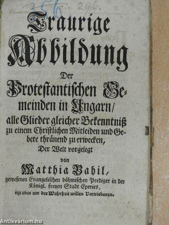 Tristissima, Ecclesiarum Hungariae Protestantium Facies/Traurige Abbildung der Protestantischen Gemeinden in Ungarn (gótbetűs)