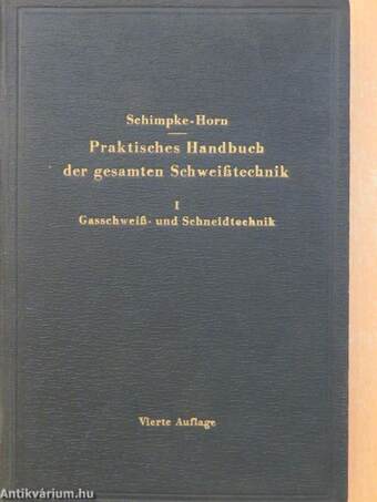 Praktisches Handbuch der gesamten Schweißtechnik I.