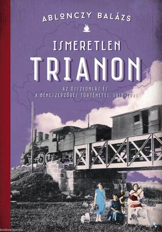 Ismeretlen Trianon - Az összeomlás éás a békeszerződés történetei 1918-1921