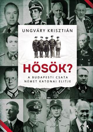 Hősök? - A budapesti csata német katonai elitje