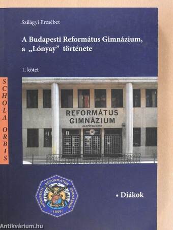 A Budapesti Református Gimnázium, a "Lónyay" története 1-2.